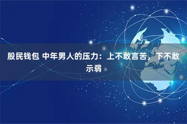 股民钱包 中年男人的压力：上不敢言苦，下不敢示弱